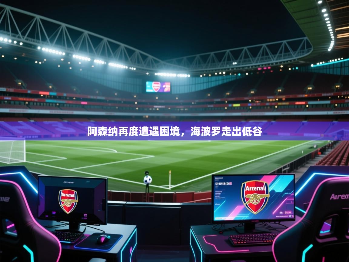 阿森纳再度遭遇困境，海波罗走出低谷  第2张